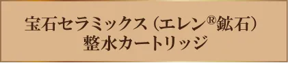 宝石セラミックス（エレン®鉱石）整水カートリッジ